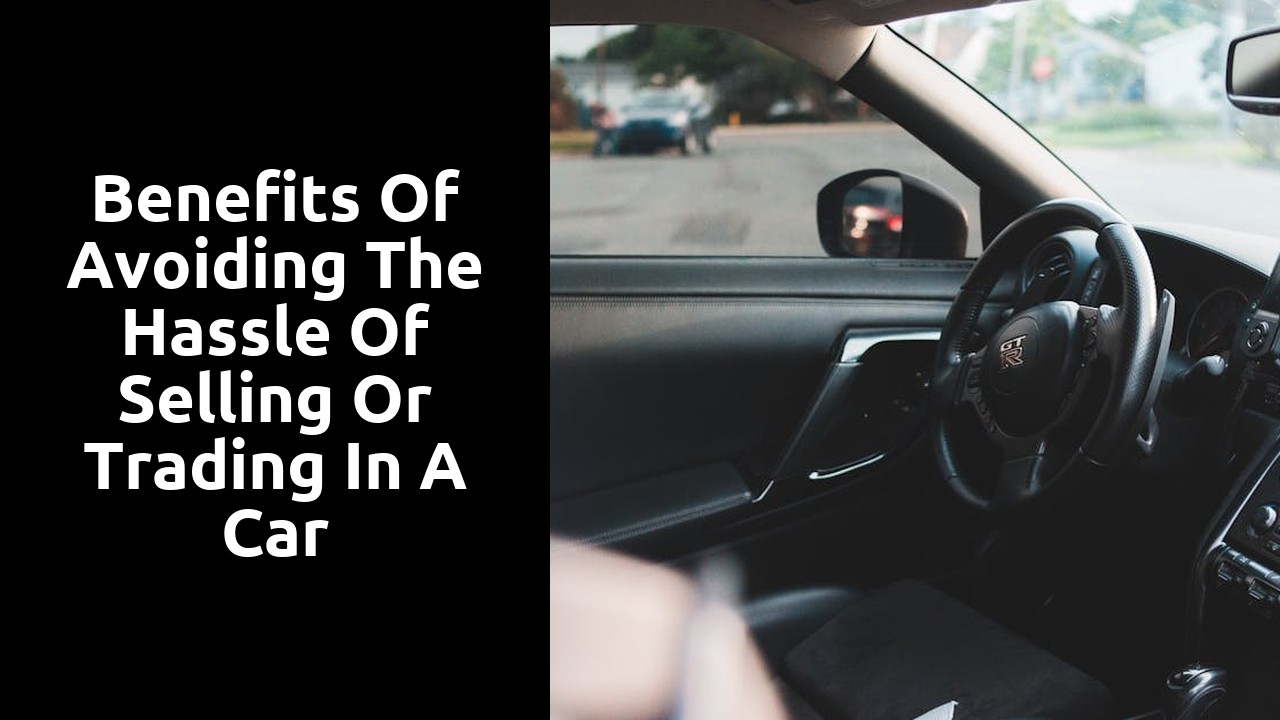 Benefits of avoiding the hassle of selling or trading in a car