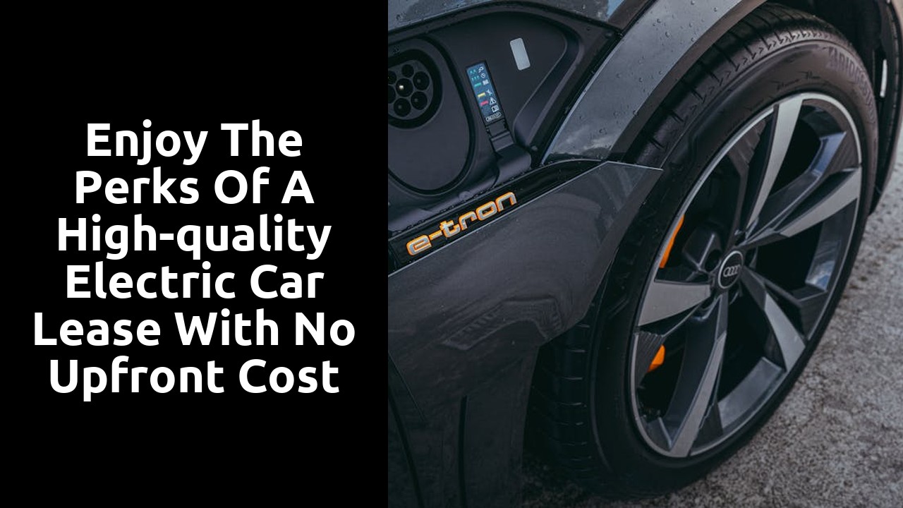 Enjoy the perks of a high-quality electric car lease with no upfront cost